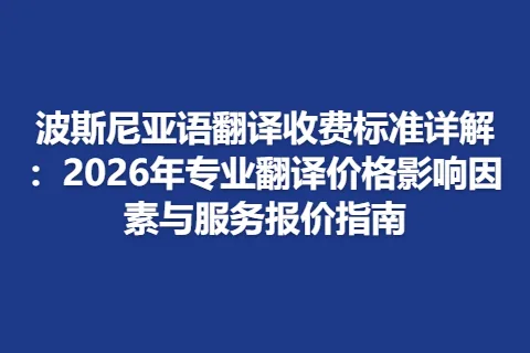 波斯尼亚语翻译收费标准详解：2026年专业翻译价格影响因素与服务报价指南