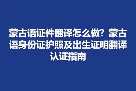 蒙古语证件翻译怎么做？蒙古语身份证护照及出生证明翻译认证指南