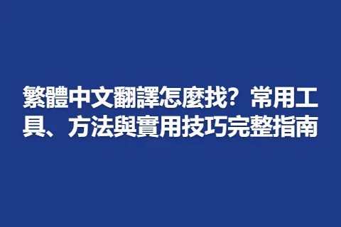 繁體中文翻譯怎麼找？常用工具、方法與實用技巧完整指南