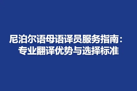 尼泊尔语母语译员服务指南：专业翻译优势与选择标准
