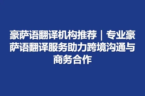 豪萨语翻译机构推荐｜专业豪萨语翻译服务助力跨境沟通与商务合作