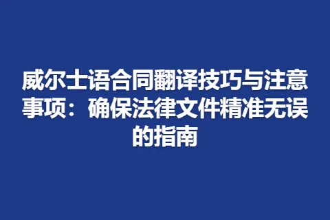 威尔士语合同翻译技巧与注意事项：确保法律文件精准无误的指南