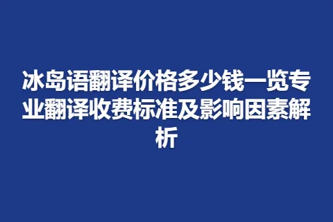 冰岛语翻译价格多少钱一览专业翻译收费标准及影响因素解析