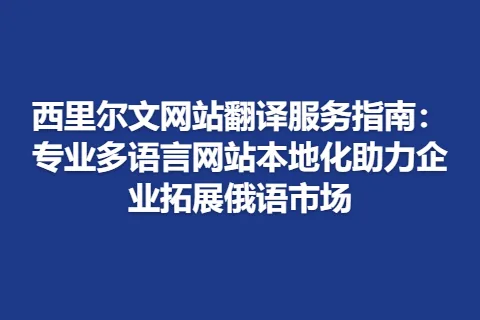 西里尔文网站翻译服务指南：专业多语言网站本地化助力企业拓展俄语市场