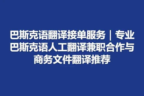 巴斯克语翻译接单服务｜专业巴斯克语人工翻译兼职合作与商务文件翻译推荐