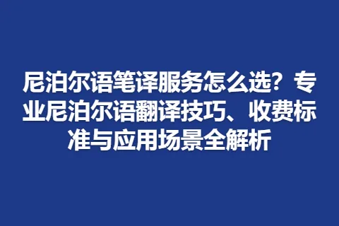 尼泊尔语笔译服务怎么选？专业尼泊尔语翻译技巧、收费标准与应用场景全解析