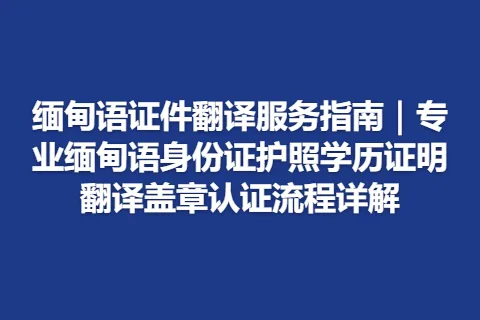 缅甸语证件翻译服务指南｜专业缅甸语身份证护照学历证明翻译盖章认证流程详解