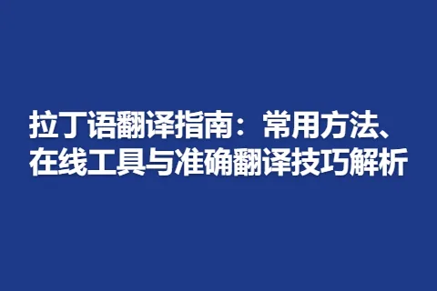 拉丁语翻译指南：常用方法、在线工具与准确翻译技巧解析