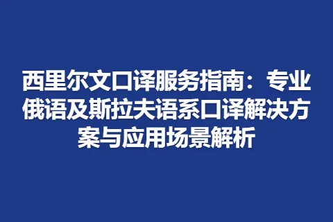 西里尔文口译服务指南：专业俄语及斯拉夫语系口译解决方案与应用场景解析