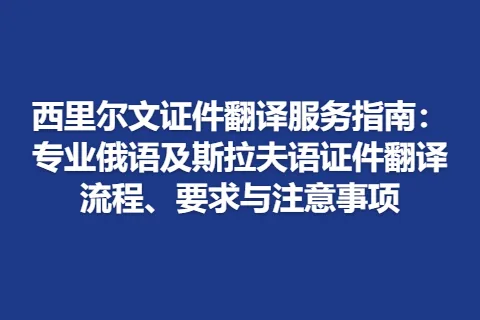 西里尔文证件翻译服务指南：专业俄语及斯拉夫语证件翻译流程、要求与注意事项