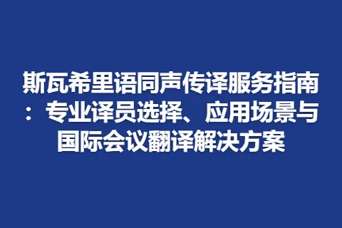 斯瓦希里语同声传译服务指南：专业译员选择、应用场景与国际会议翻译解决方案