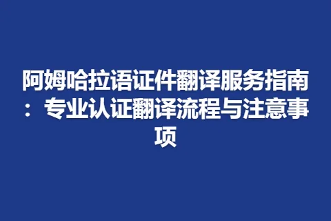 阿姆哈拉语证件翻译服务指南：专业认证翻译流程与注意事项