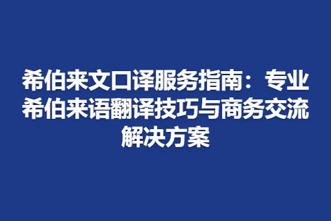 希伯来文口译服务指南：专业希伯来语翻译技巧与商务交流解决方案