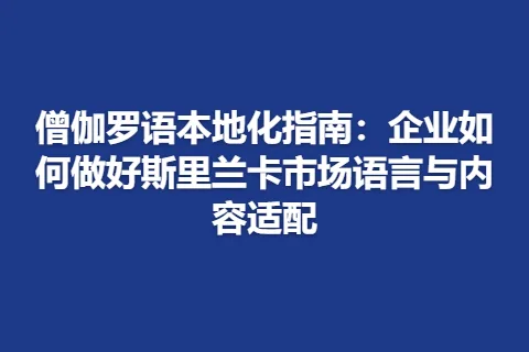僧伽罗语本地化指南：企业如何做好斯里兰卡市场语言与内容适配