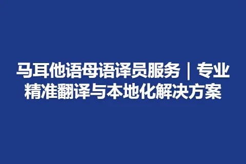 马耳他语母语译员服务｜专业精准翻译与本地化解决方案