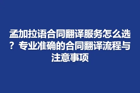 孟加拉语合同翻译服务怎么选？专业准确的合同翻译流程与注意事项
