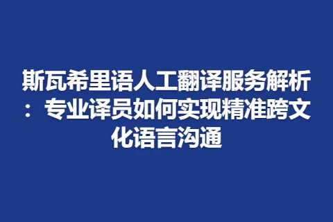 斯瓦希里语人工翻译服务解析：专业译员如何实现精准跨文化语言沟通