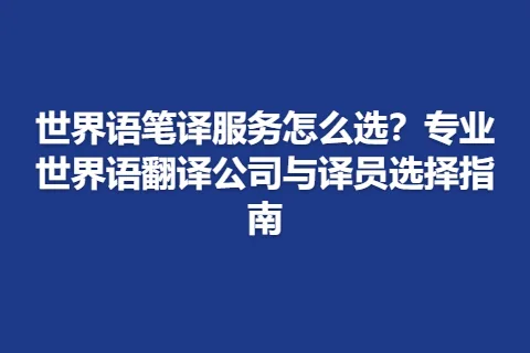 世界语笔译服务怎么选？专业世界语翻译公司与译员选择指南