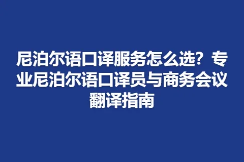 尼泊尔语口译服务怎么选？专业尼泊尔语口译员与商务会议翻译指南