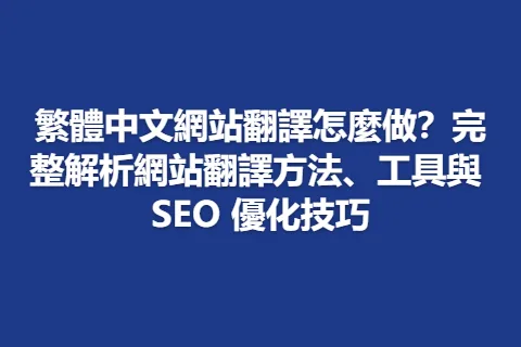 繁體中文網站翻譯怎麼做？完整解析網站翻譯方法、工具與 SEO 優化技巧