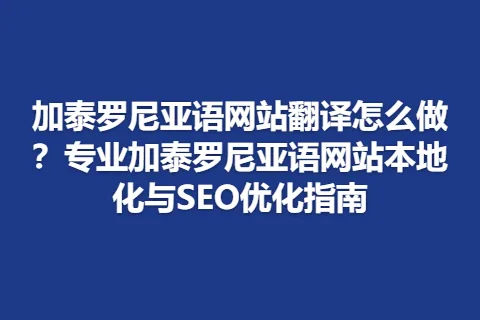 加泰罗尼亚语网站翻译怎么做？专业加泰罗尼亚语网站本地化与SEO优化指南