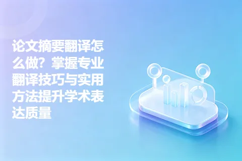 论文摘要翻译怎么做？掌握专业翻译技巧与实用方法提升学术表达质量
