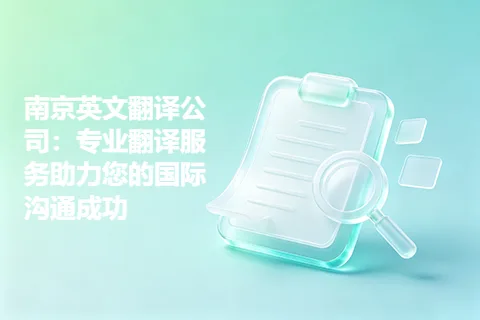 南京英文翻译公司：专业翻译服务助力您的国际沟通成功