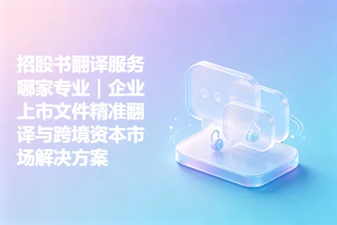招股书翻译服务哪家专业|企业上市文件精准翻译与跨境资本市场解决方案