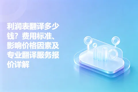 利润表翻译多少钱？费用标准、影响价格因素及专业翻译服务报价详解