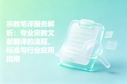宗教笔译服务解析：专业宗教文献翻译的流程、标准与行业应用指南