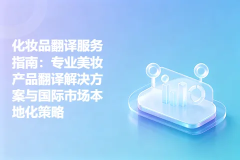 化妆品翻译服务指南：专业美妆产品翻译解决方案与国际市场本地化策略