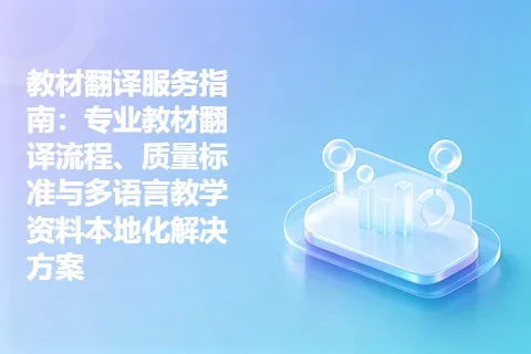 教材翻译服务指南：专业教材翻译流程、质量标准与多语言教学资料本地化解决方案