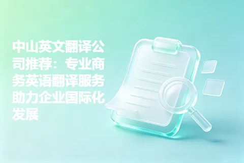 中山英文翻译公司推荐：专业商务英语翻译服务助力企业国际化发展