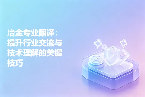 冶金专业翻译:提升行业交流与技术理解的关键技巧