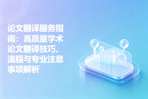 论文翻译服务指南：高质量学术论文翻译技巧、流程与专业注意事项解析