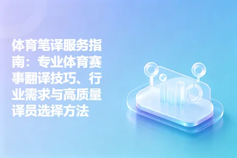 体育笔译服务指南：专业体育赛事翻译技巧、行业需求与高质量译员选择方法