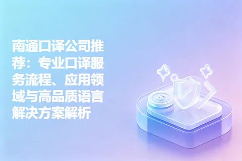 南通口译公司推荐：专业口译服务流程、应用领域与高品质语言解决方案解析