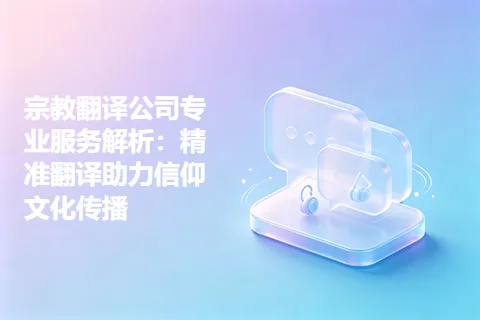 宗教翻译公司专业服务解析：精准翻译助力信仰文化传播