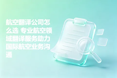 航空翻译公司怎么选 专业航空领域翻译服务助力国际航空业务沟通