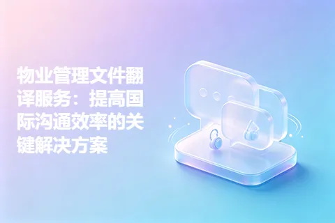 物业管理文件翻译服务：提高国际沟通效率的关键解决方案