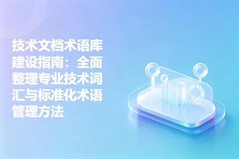 技术文档术语库建设指南：全面整理专业技术词汇与标准化术语管理方法
