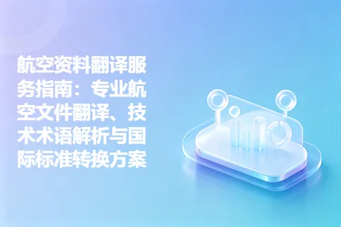 航空资料翻译服务指南：专业航空文件翻译、技术术语解析与国际标准转换方案
