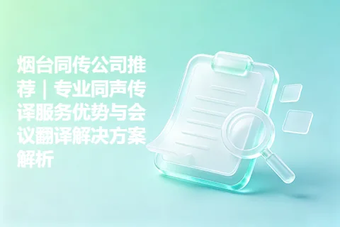 烟台同传公司推荐｜专业同声传译服务优势与会议翻译解决方案解析