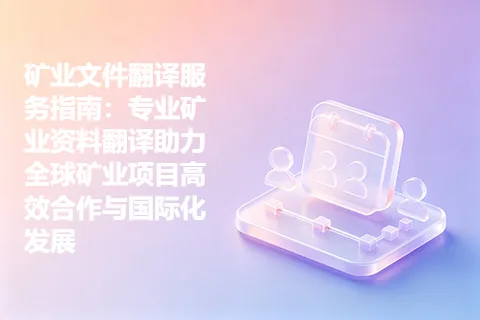 矿业文件翻译服务指南：专业矿业资料翻译助力全球矿业项目高效合作与国际化发展