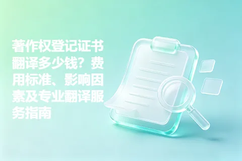 著作权登记证书翻译多少钱？费用标准、影响因素及专业翻译服务指南