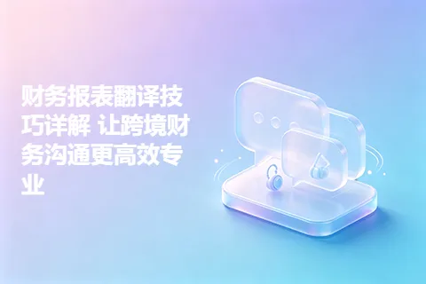 财务报表翻译技巧详解 让跨境财务沟通更高效专业