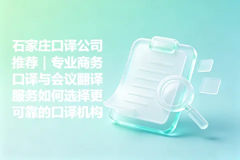 石家庄口译公司推荐｜专业商务口译与会议翻译服务如何选择更可靠的口译机构