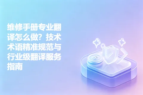 维修手册专业翻译怎么做？技术术语精准规范与行业级翻译服务指南