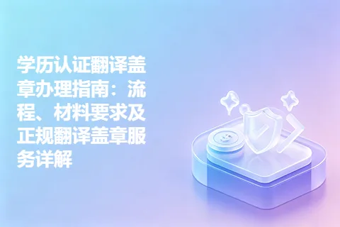 学历认证翻译盖章办理指南：流程、材料要求及正规翻译盖章服务详解