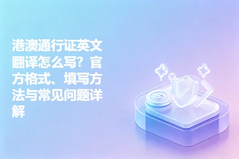 港澳通行证英文翻译怎么写？官方格式、填写方法与常见问题详解